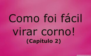 Como foi fácil virar corno (capítulo 2)